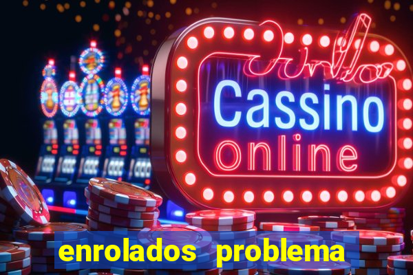 enrolados problema em dobro click jogos